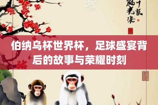 伯纳乌杯世界杯,足球盛宴背后的故事与荣耀时刻石家庄宴和餐饮管理有限公司